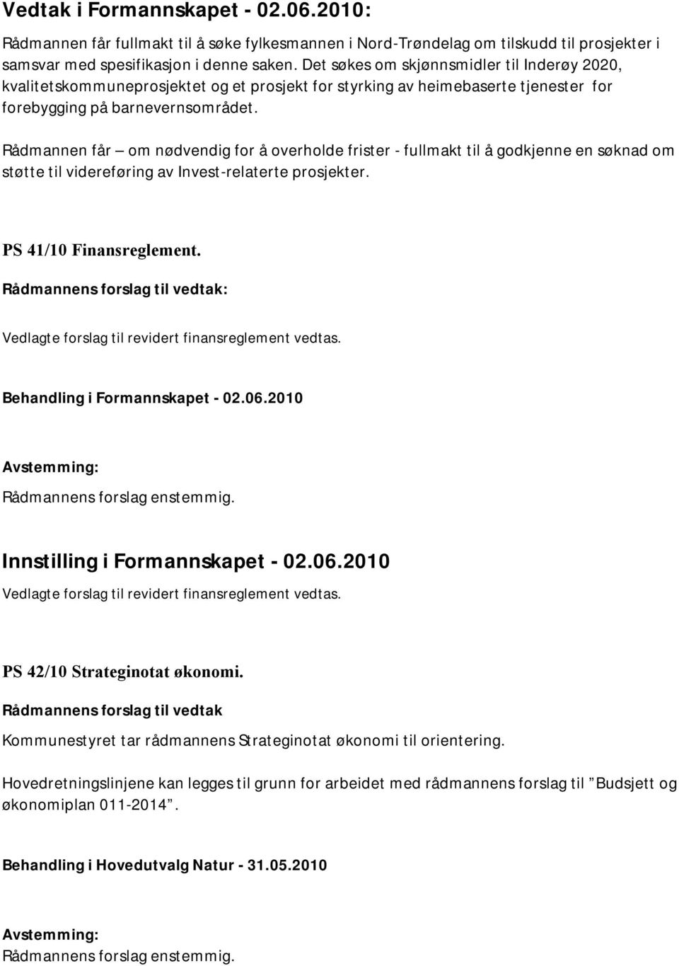 Rådmannen får om nødvendig for å overholde frister - fullmakt til å godkjenne en søknad om støtte til videreføring av Invest-relaterte prosjekter. PS 41/10 Finansreglement.