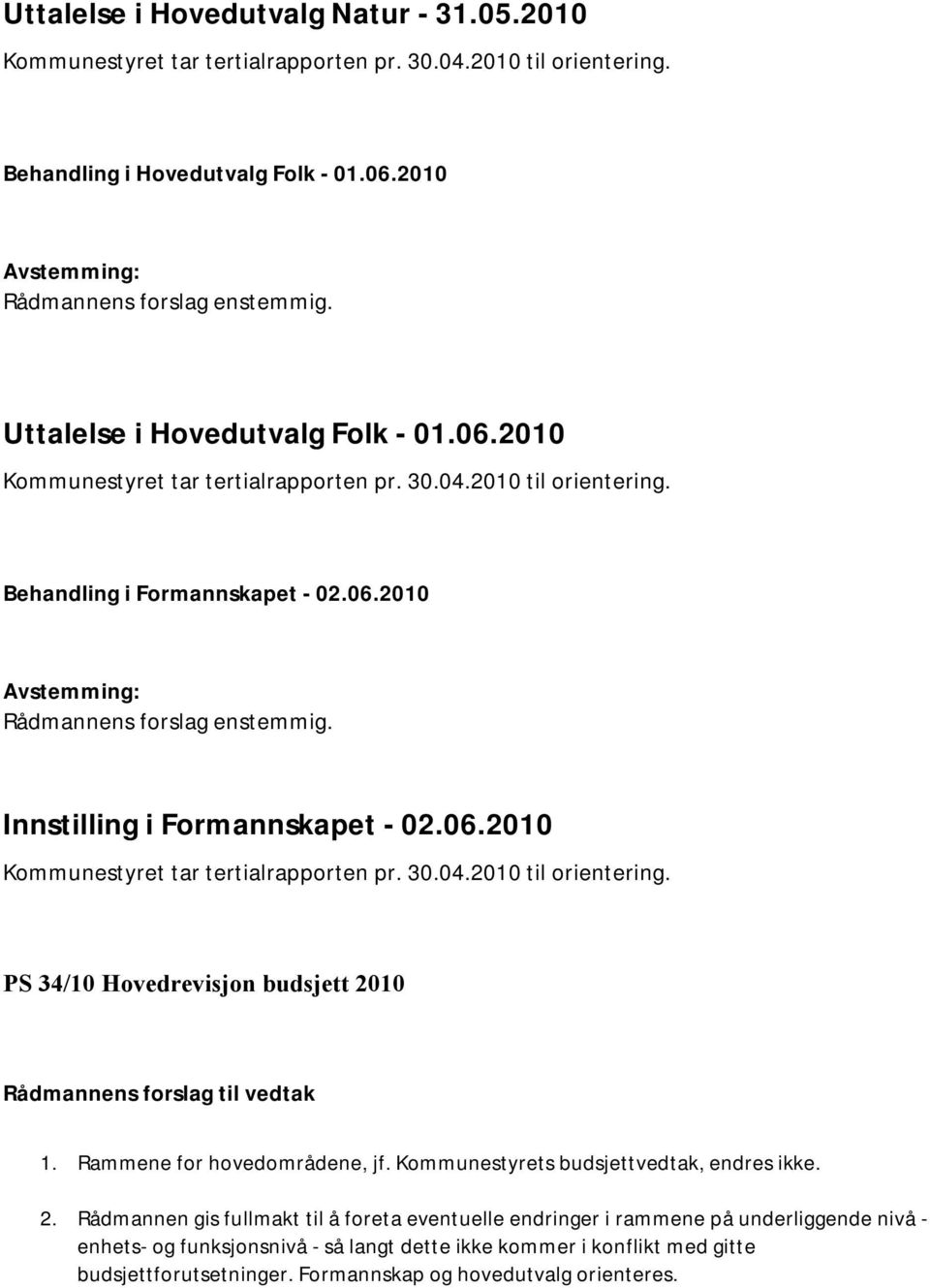 Rammene for hovedområdene, jf. Kommunestyrets budsjettvedtak, endres ikke. 2.