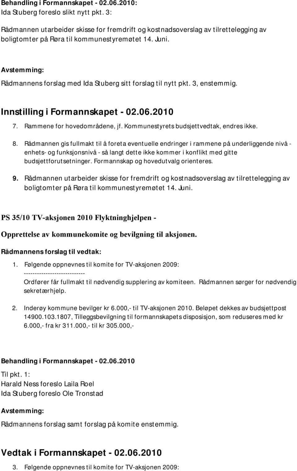 3, enstemmig. Innstilling i Formannskapet - 02.06.2010 7. Rammene for hovedområdene, jf. Kommunestyrets budsjettvedtak, endres ikke. 8.