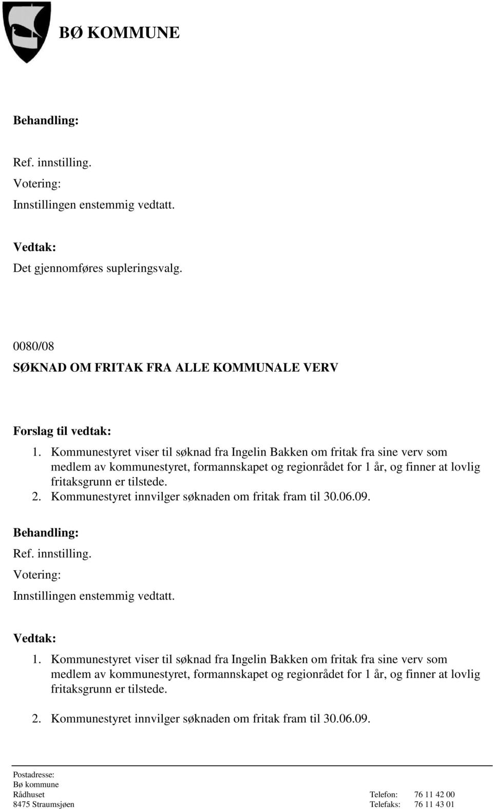 fritaksgrunn er tilstede. 2. Kommunestyret innvilger søknaden om fritak fram til 30.06.09.