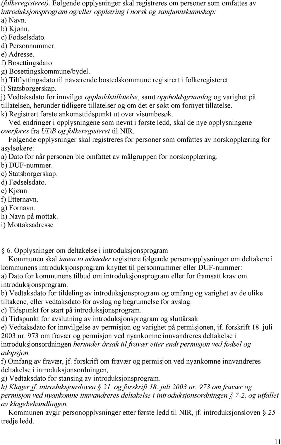 j) Vedtaksdato for innvilget oppholdstillatelse, samt oppholdsgrunnlag og varighet på tillatelsen, herunder tidligere tillatelser og om det er søkt om fornyet tillatelse.