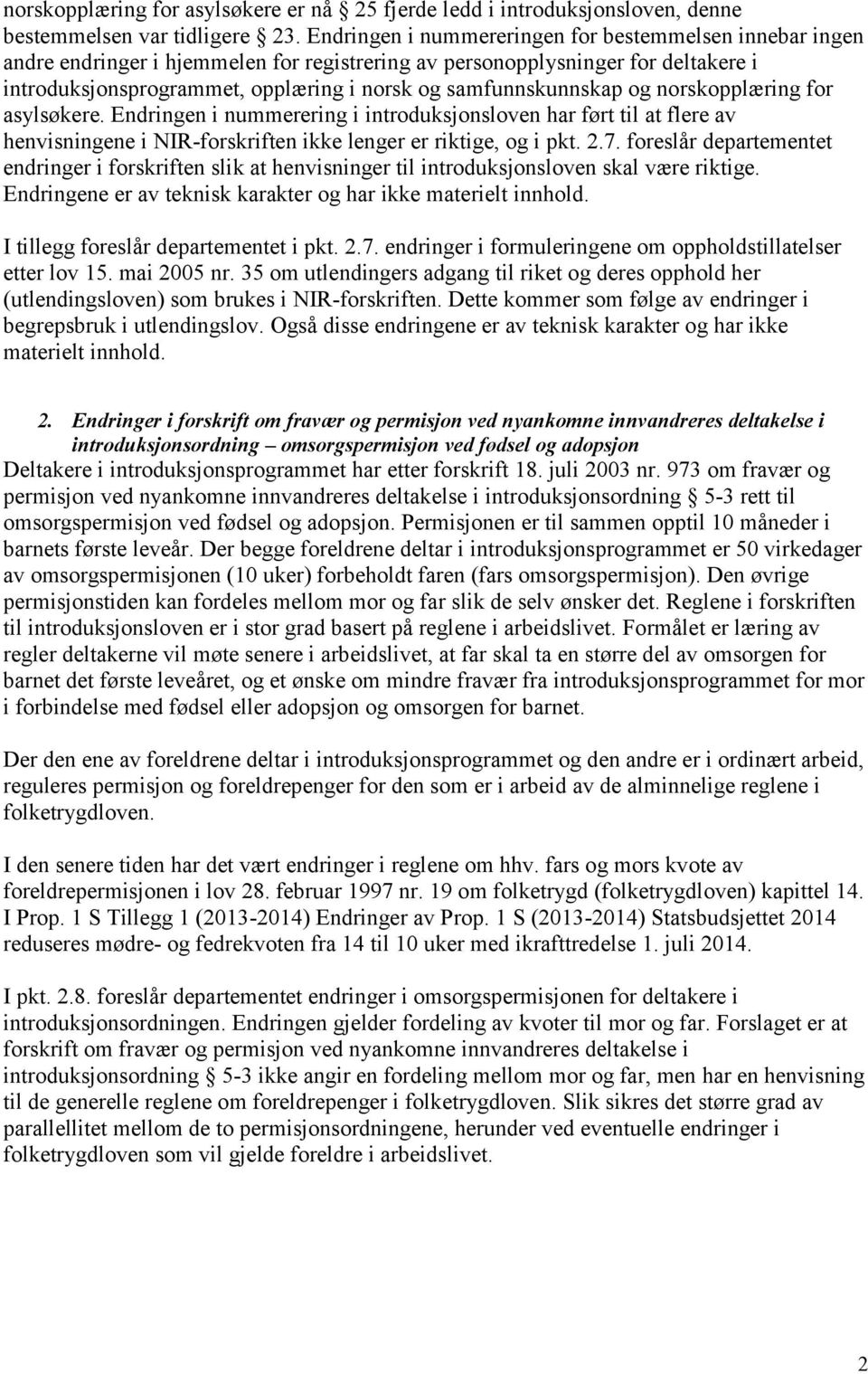 samfunnskunnskap og norskopplæring for asylsøkere. Endringen i nummerering i introduksjonsloven har ført til at flere av henvisningene i NIR-forskriften ikke lenger er riktige, og i pkt. 2.7.