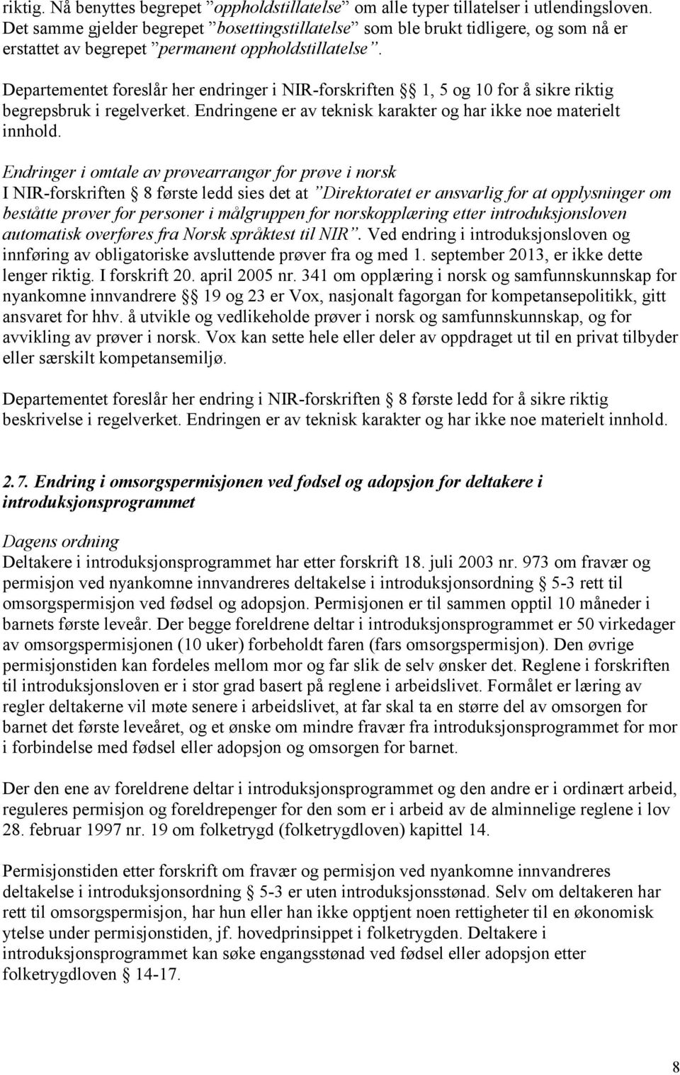 Departementet foreslår her endringer i NIR-forskriften 1, 5 og 10 for å sikre riktig begrepsbruk i regelverket. Endringene er av teknisk karakter og har ikke noe materielt innhold.