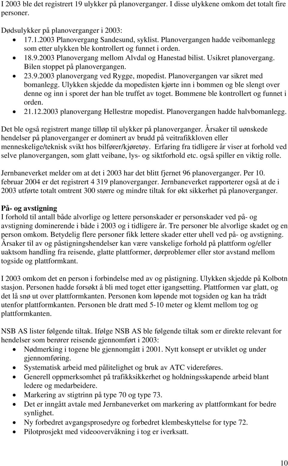 23.9.2003 planovergang ved Rygge, mopedist. Planovergangen var sikret med bomanlegg.