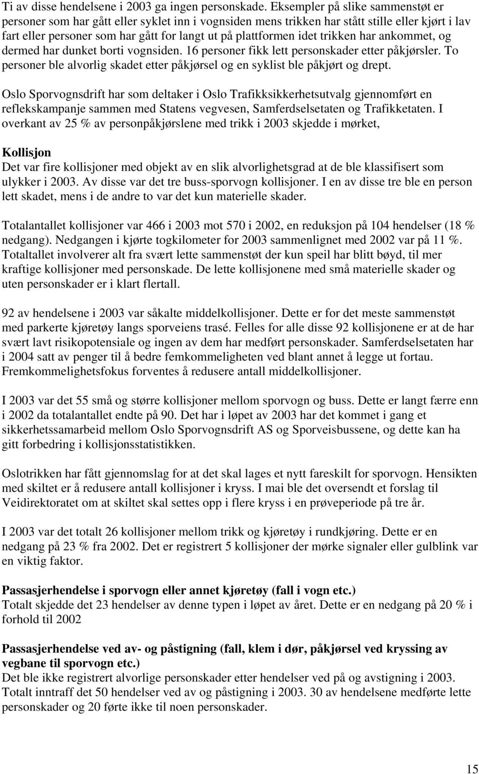 trikken har ankommet, og dermed har dunket borti vognsiden. 16 personer fikk lett personskader etter påkjørsler. To personer ble alvorlig skadet etter påkjørsel og en syklist ble påkjørt og drept.