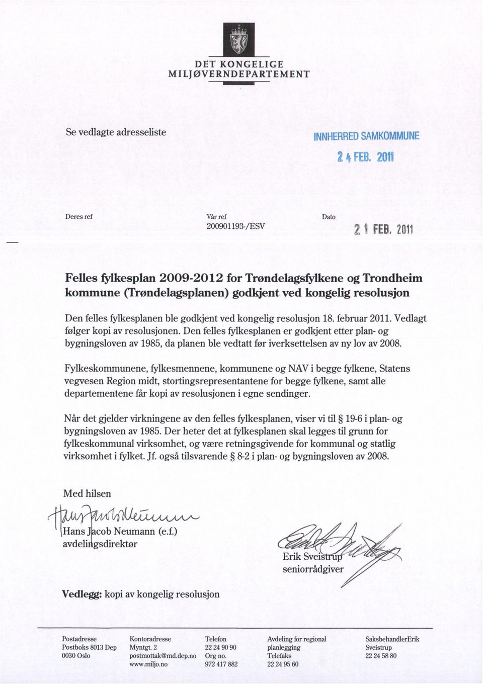 februar 2011. Vedlagt følger kopi av resolusjonen. Den felles fylkesplanen er godkjent etter plan- og bygningsloven av 1985, da planen ble vedtatt før iverksettelsen av ny lov av 2008.