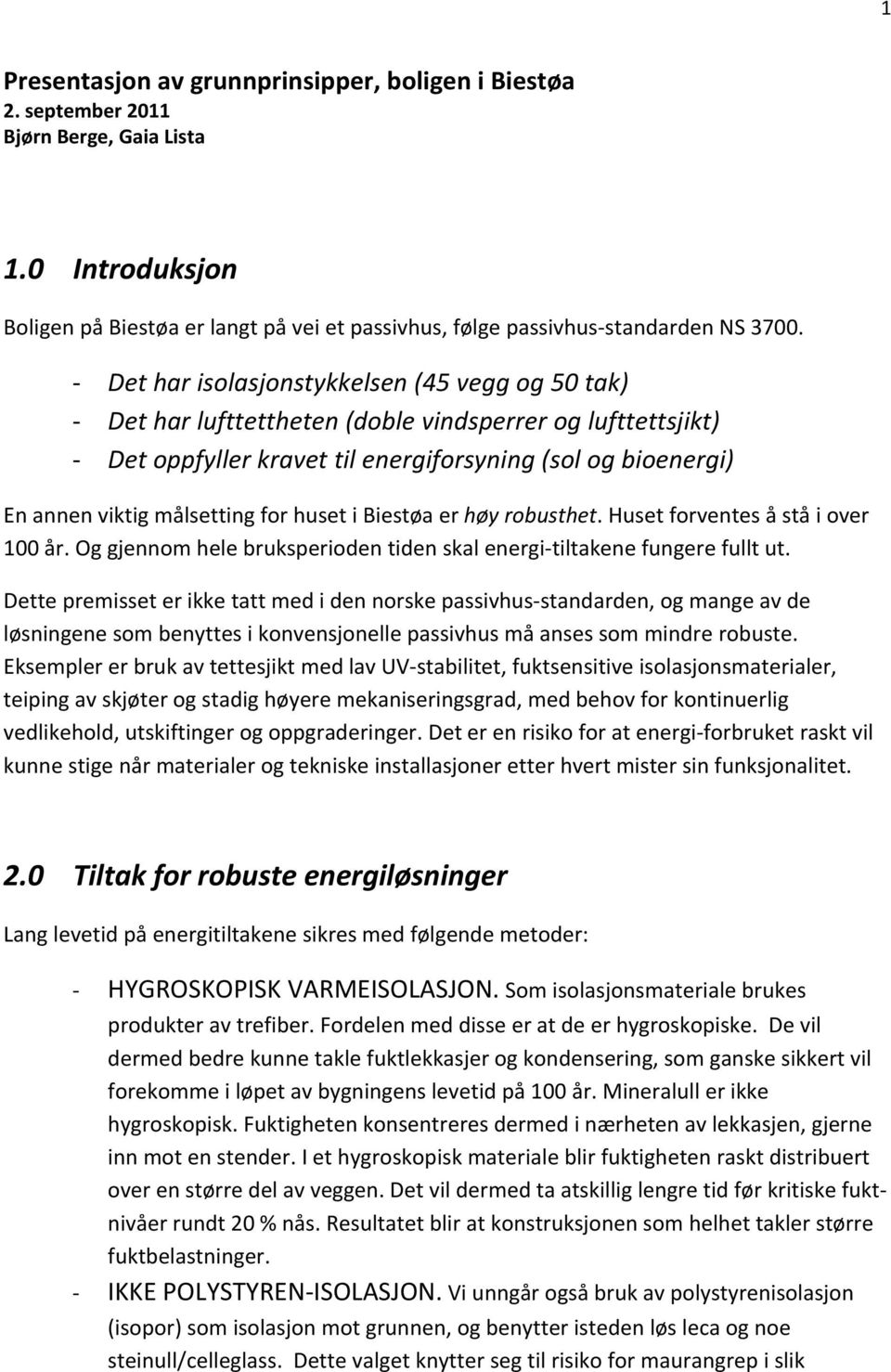 huset i Biestøa er høy robusthet. Huset forventes å stå i over 100 år. Og gjennom hele bruksperioden tiden skal energi tiltakene fungere fullt ut.