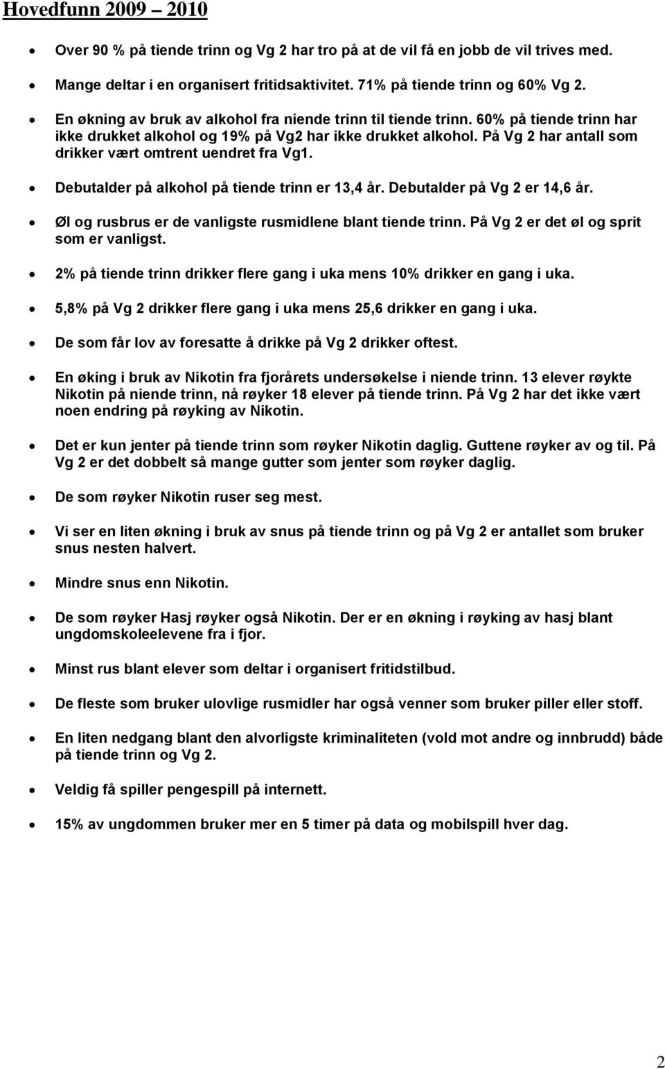 På Vg 2 har antall som drikker vært omtrent uendret fra Vg1. Debutalder på alkohol på tiende trinn er 13,4 år. Debutalder på Vg 2 er 14,6 år.