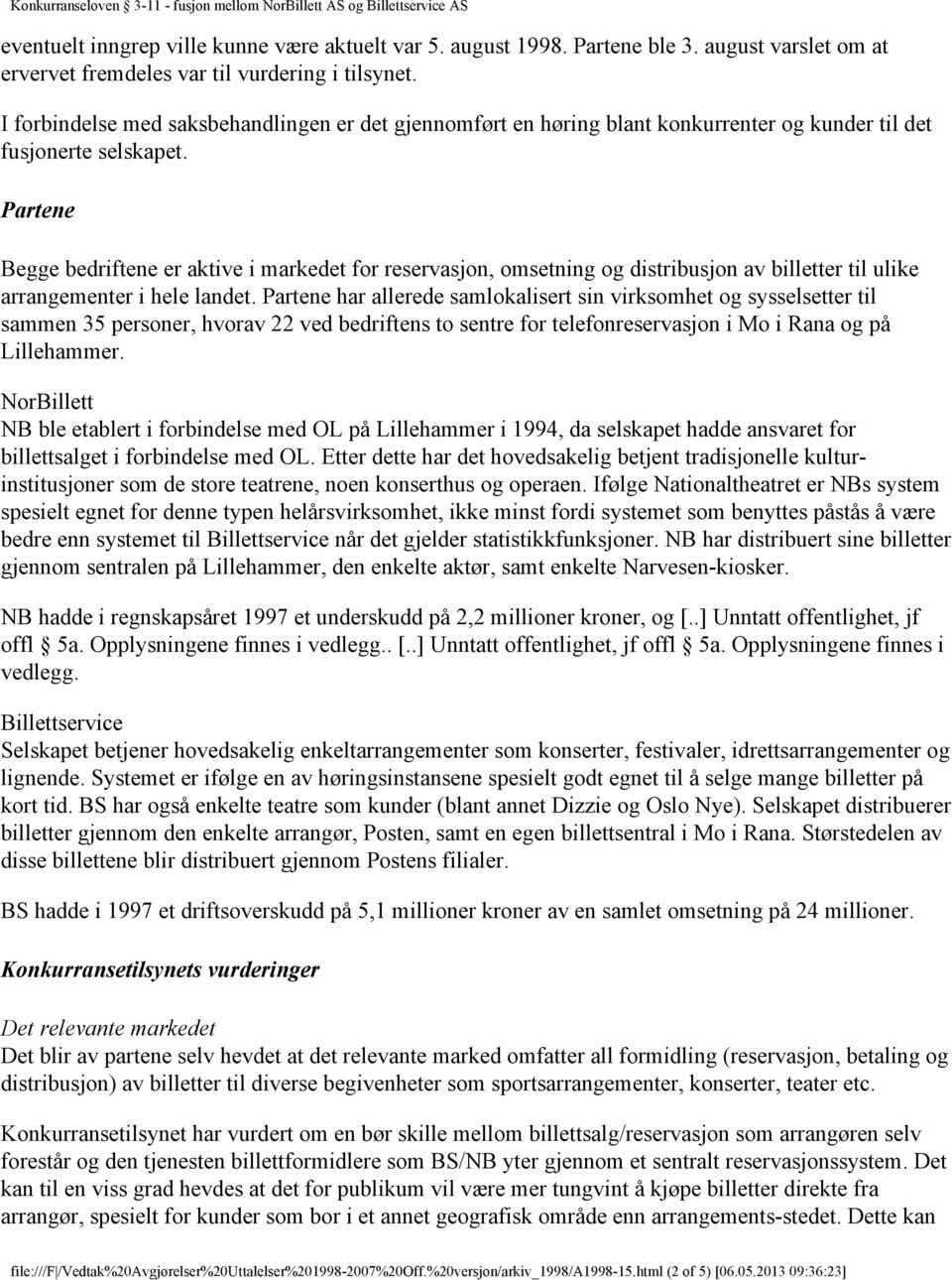 Partene Begge bedriftene er aktive i markedet for reservasjon, omsetning og distribusjon av billetter til ulike arrangementer i hele landet.