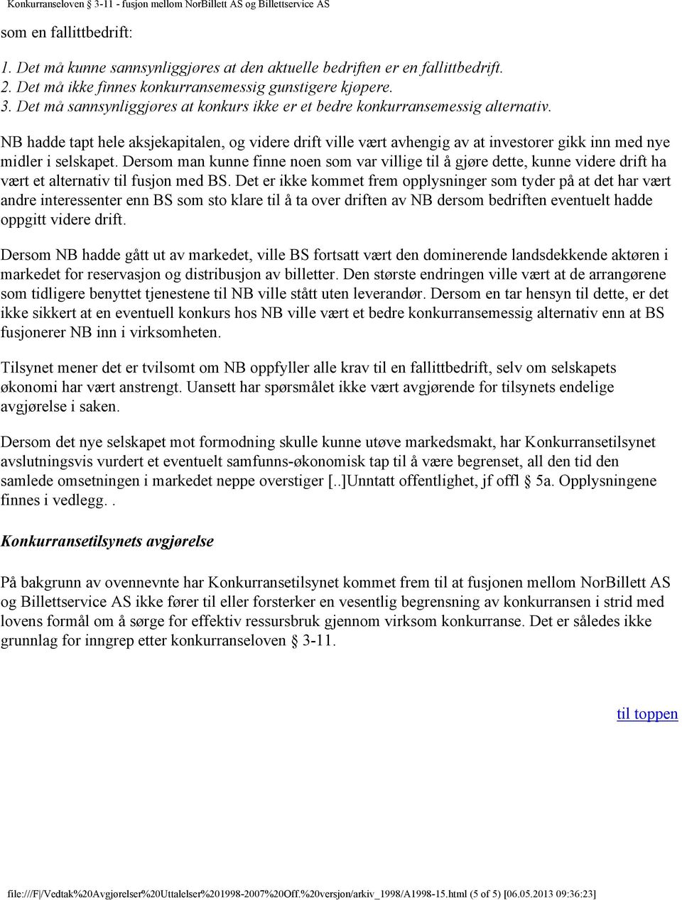 NB hadde tapt hele aksjekapitalen, og videre drift ville vært avhengig av at investorer gikk inn med nye midler i selskapet.