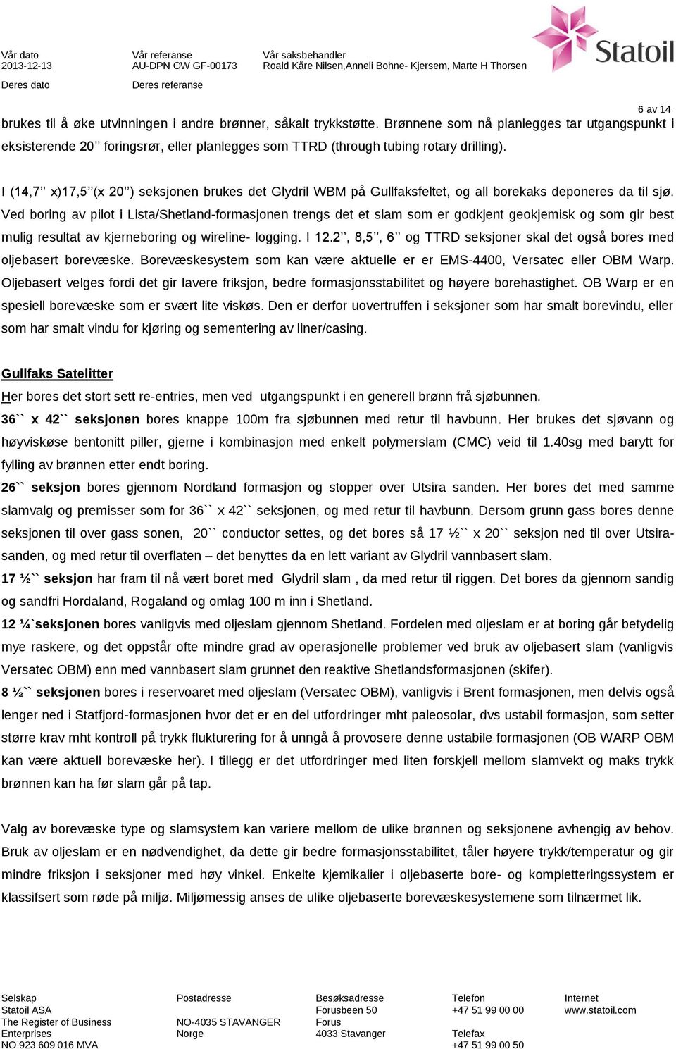 Ved boring av pilot i Lista/Shetland-formasjonen trengs det et slam som er godkjent geokjemisk og som gir best mulig resultat av kjerneboring og wireline- logging. I 12.