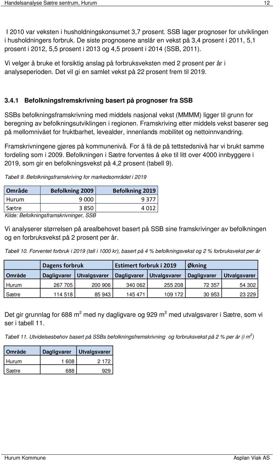 Vi velger å bruke et forsiktig anslag på forbruksveksten med 2 prosent per år i analyseperioden. Det vil gi en samlet vekst på 22 prosent frem til 2019. 3.4.