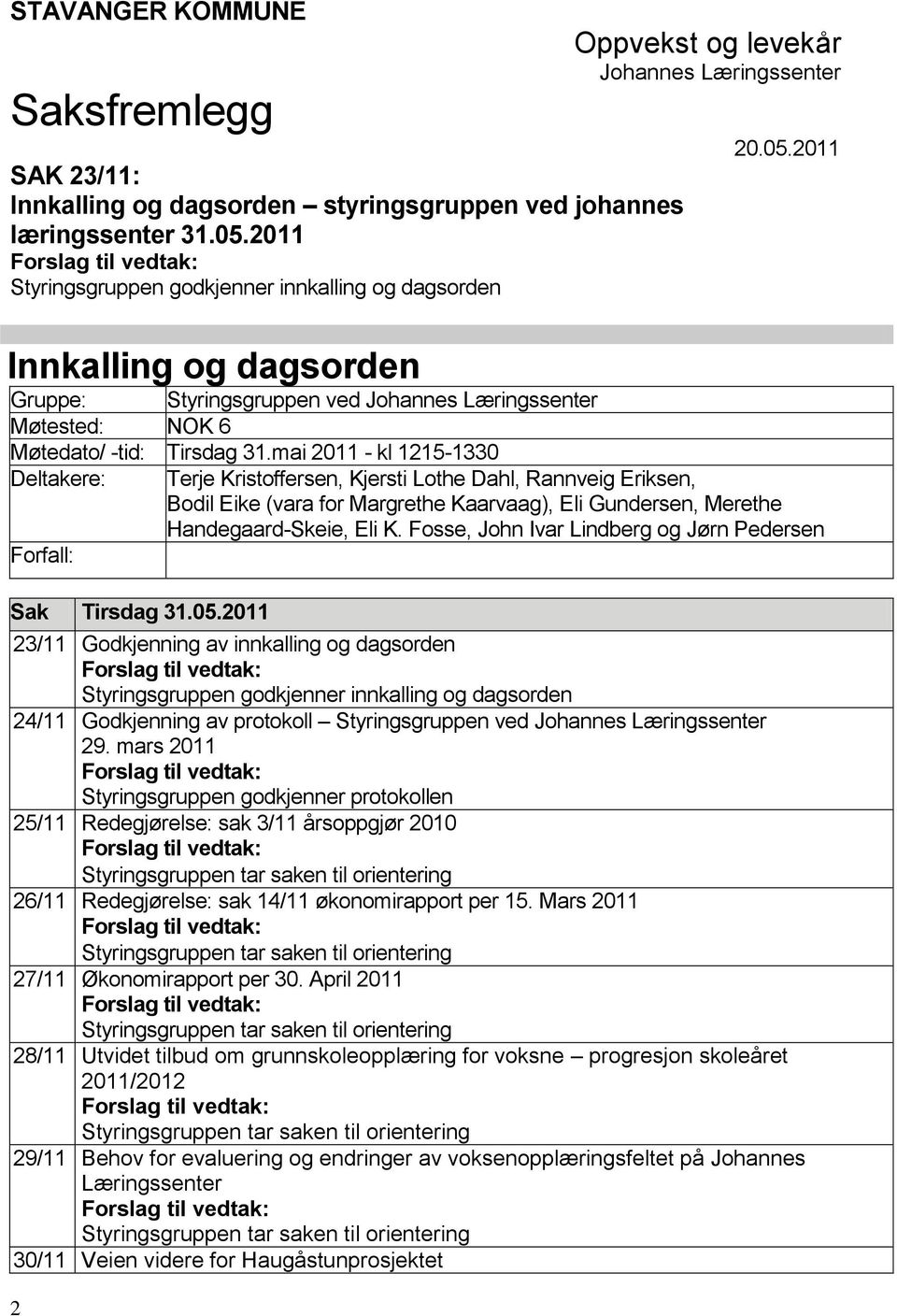 2011 Gruppe: Styringsgruppen ved Johannes Læringssenter Møtested: NOK 6 Møtedato/ -tid: Tirsdag 31.