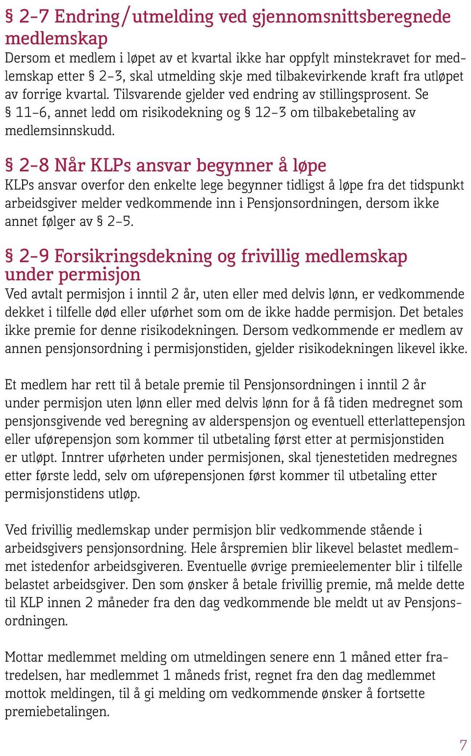 2 8 Når KLPs ansvar begynner å løpe KLPs ansvar overfor den enkelte lege begynner tidligst å løpe fra det tidspunkt arbeidsgiver melder vedkommende inn i Pensjonsordningen, dersom ikke annet følger