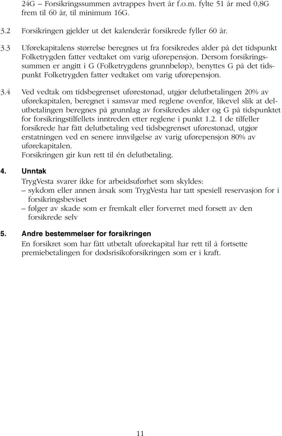 Dersom forsikringssummen er angitt i G (Folketrygdens grunnbeløp), benyttes G på det tidspunkt Folketrygden fatter vedtaket om varig uførepensjon. 3.