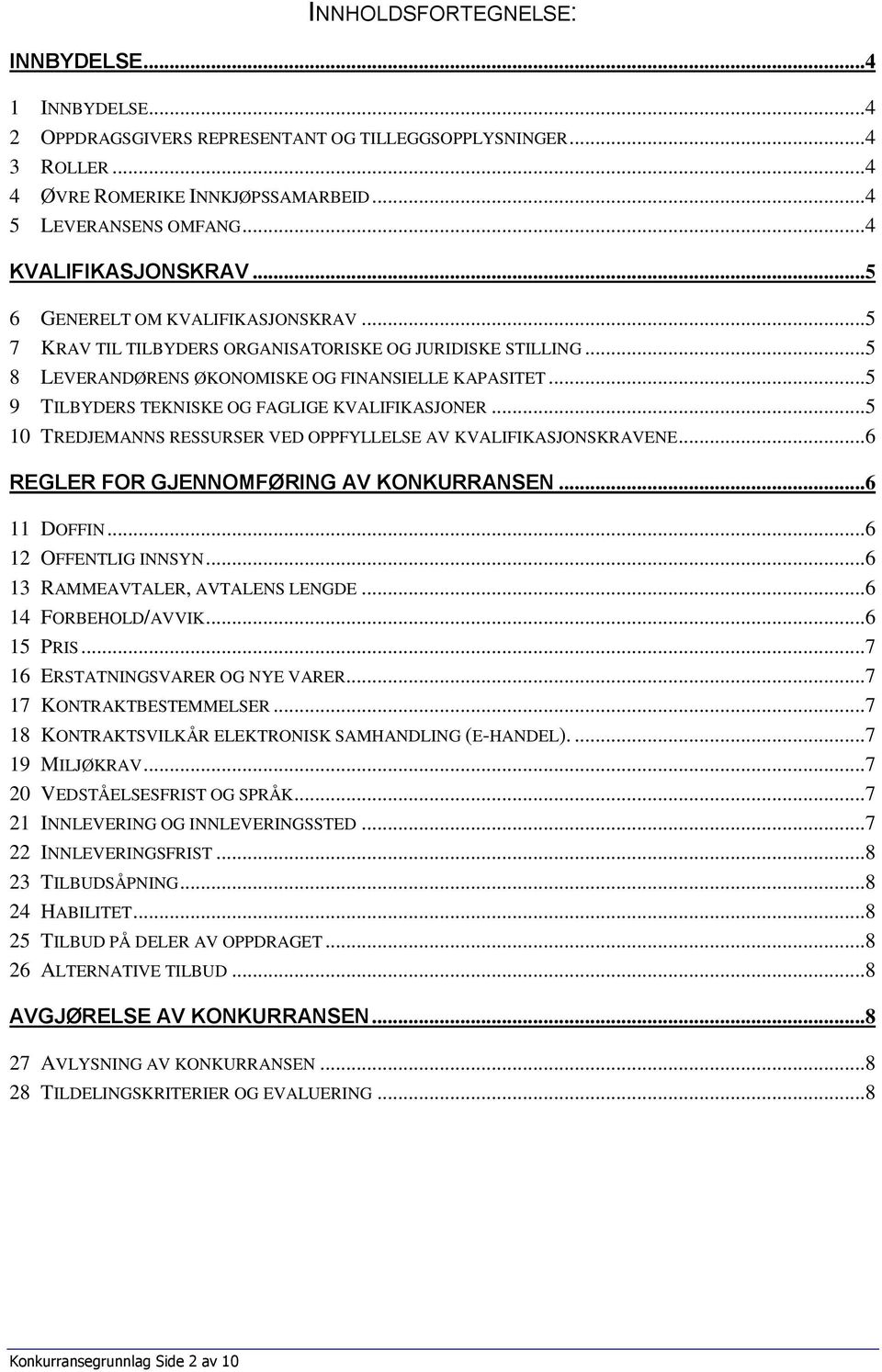 ..5 9 TILBYDERS TEKNISKE OG FAGLIGE KVALIFIKASJONER...5 10 TREDJEMANNS RESSURSER VED OPPFYLLELSE AV KVALIFIKASJONSKRAVENE...6 REGLER FOR GJENNOMFØRING AV KONKURRANSEN...6 11 DOFFIN.
