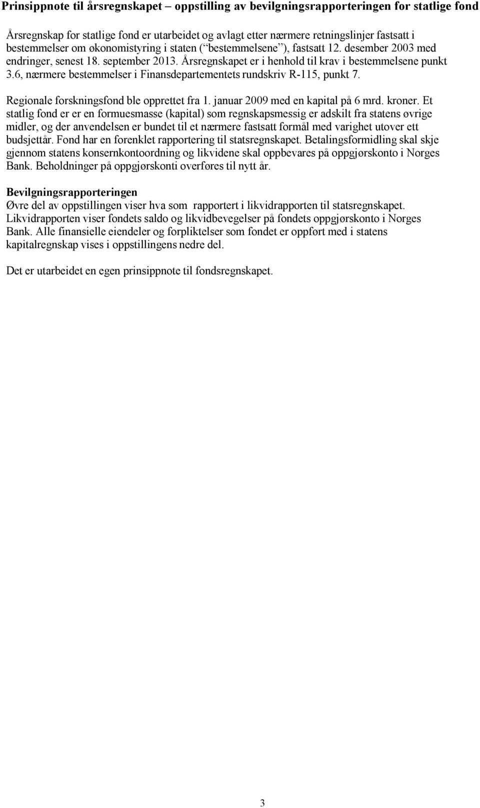 6, nærmere bestemmelser i Finansdepartementets rundskriv R-115, punkt 7. Regionale forskningsfond ble opprettet fra 1. januar 2009 med en kapital på 6 mrd. kroner.