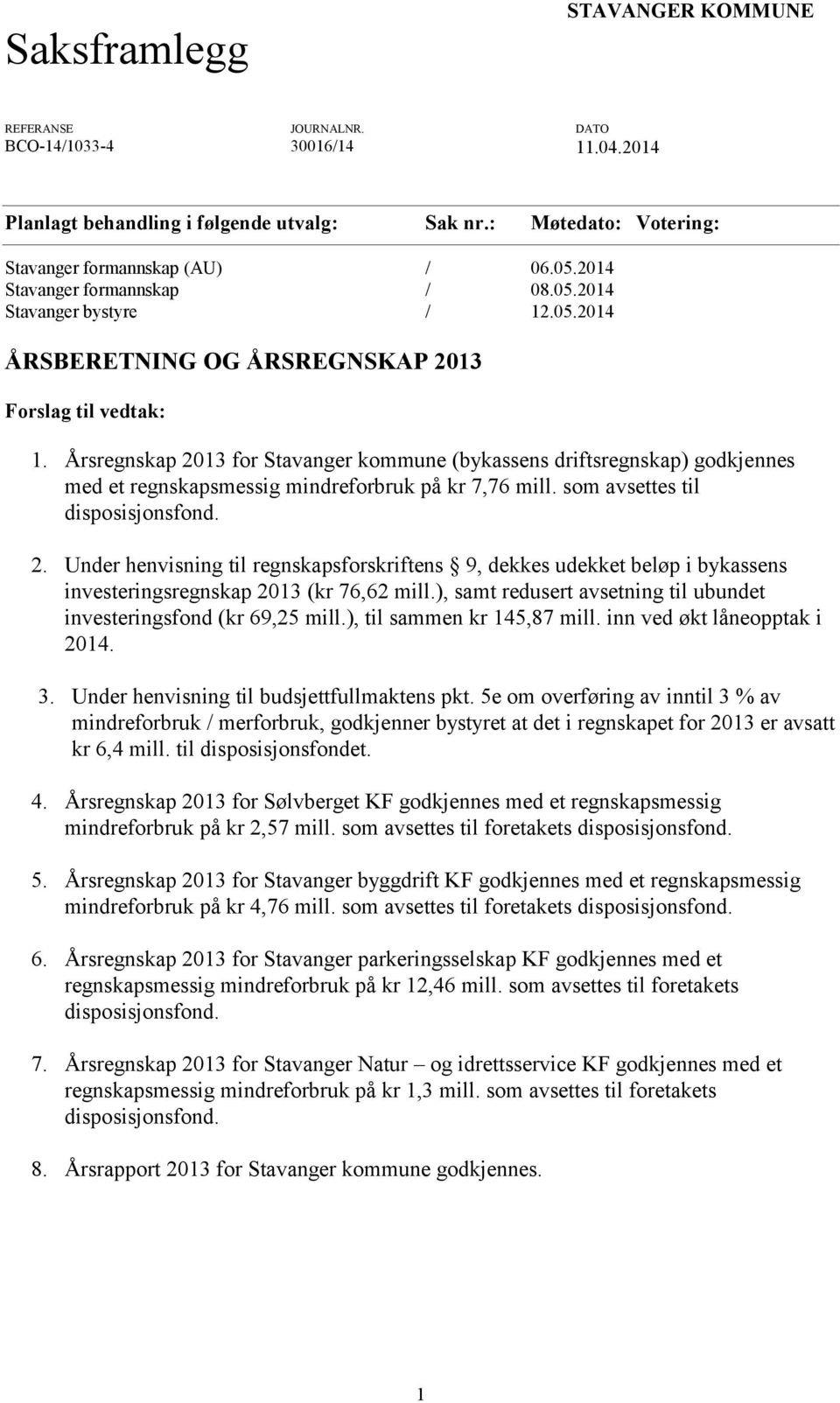 Årsregnskap 2013 for Stavanger kommune (bykassens driftsregnskap) godkjennes med et regnskapsmessig mindreforbruk på kr 7,76 mill. som avsettes til 2.