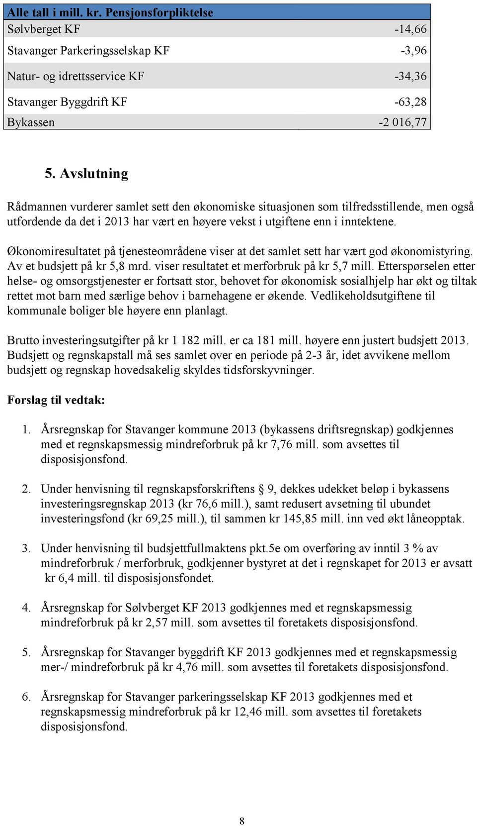 Økonomiresultatet på tjenesteområdene viser at det samlet sett har vært god økonomistyring. Av et budsjett på kr 5,8 mrd. viser resultatet et merforbruk på kr 5,7 mill.