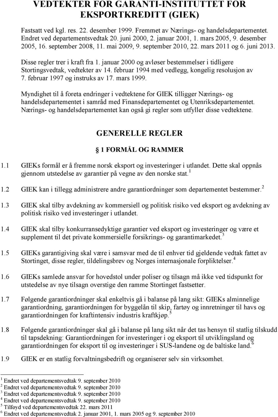 januar 2000 og avløser bestemmelser i tidligere Stortingsvedtak, vedtekter av 14. februar 1994 med vedlegg, kongelig resolusjon av 7. februar 1997 og instruks av 17. mars 1999.