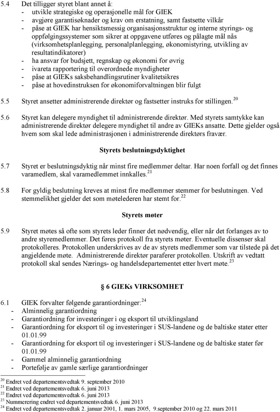 resultatindikatorer) - ha ansvar for budsjett, regnskap og økonomi for øvrig - ivareta rapportering til overordnede myndigheter - påse at GIEKs saksbehandlingsrutiner kvalitetsikres - påse at