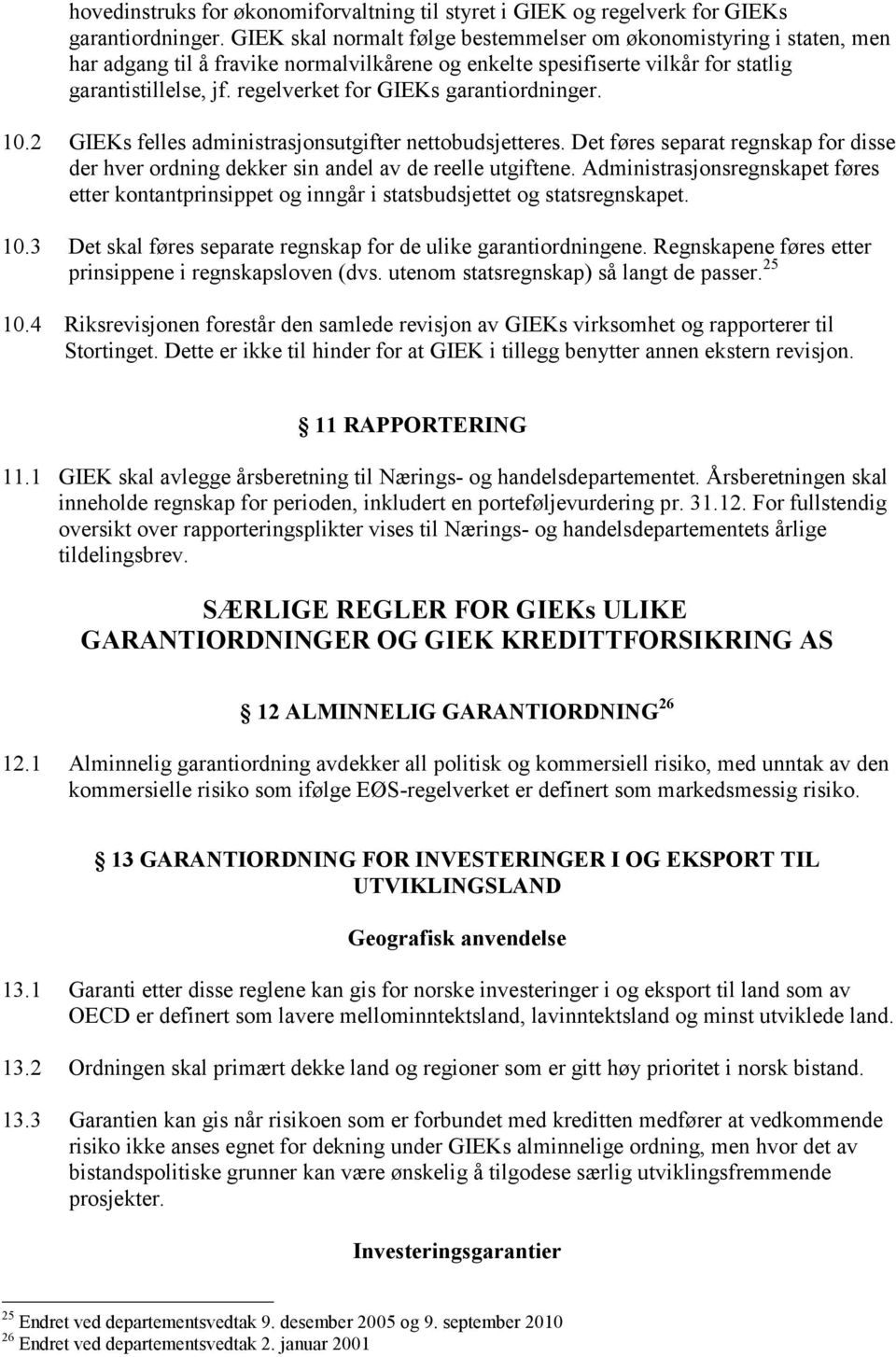 regelverket for GIEKs garantiordninger. 10.2 GIEKs felles administrasjonsutgifter nettobudsjetteres. Det føres separat regnskap for disse der hver ordning dekker sin andel av de reelle utgiftene.