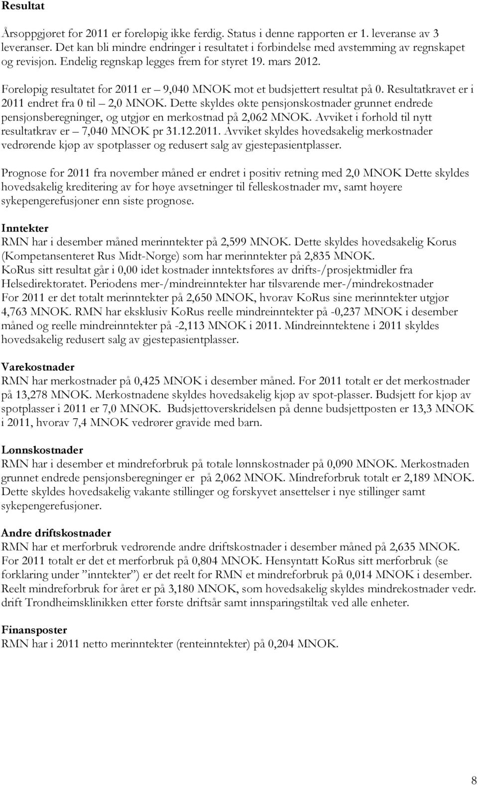 Foreløpig resultatet for 2011 er 9,040 MNOK mot et budsjettert resultat på 0. Resultatkravet er i 2011 endret fra 0 til 2,0 MNOK.