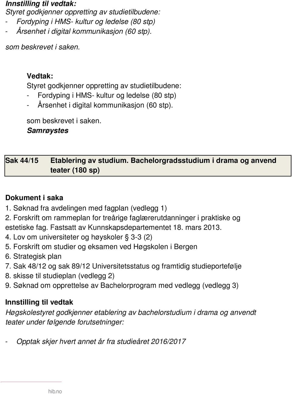 Forskrift om rammeplan for treårige faglærerutdanninger i praktiske og estetiske fag. Fastsatt av Kunnskapsdepartementet 18. mars 2013. 4. Lov om universiteter og høyskoler 3-3 (2) 5.