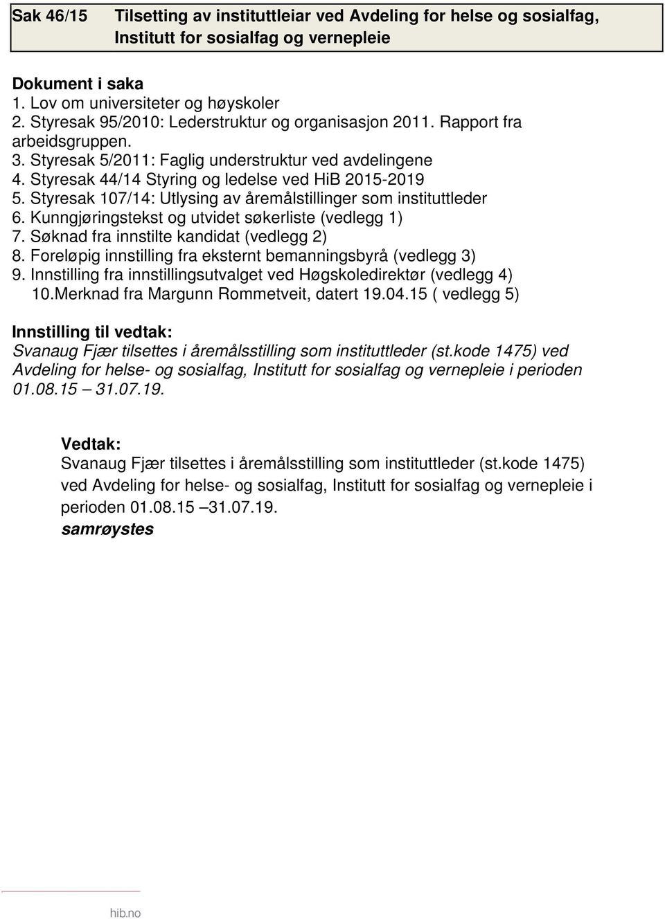 Foreløpig innstilling fra eksternt bemanningsbyrå (vedlegg 3) 9. Innstilling fra innstillingsutvalget ved Høgskoledirektør (vedlegg 4) 10.Merknad fra Margunn Rommetveit, datert 19.04.