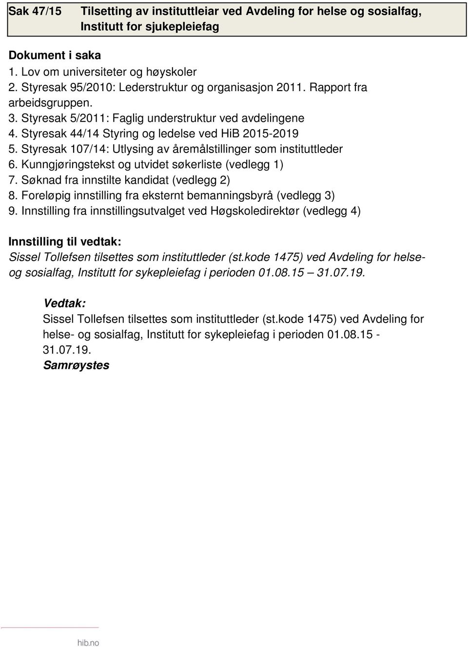 Foreløpig innstilling fra eksternt bemanningsbyrå (vedlegg 3) 9. Innstilling fra innstillingsutvalget ved Høgskoledirektør (vedlegg 4) Sissel Tollefsen tilsettes som instituttleder (st.