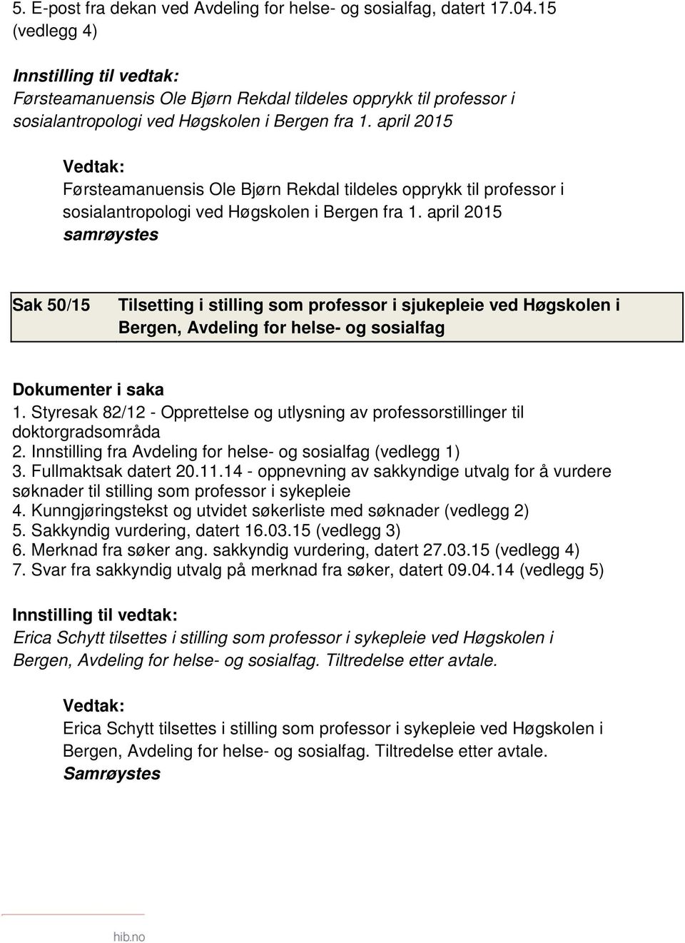 april 2015 samrøystes Sak 50/15 Tilsetting i stilling som professor i sjukepleie ved Høgskolen i Bergen, Avdeling for helse- og sosialfag 1.