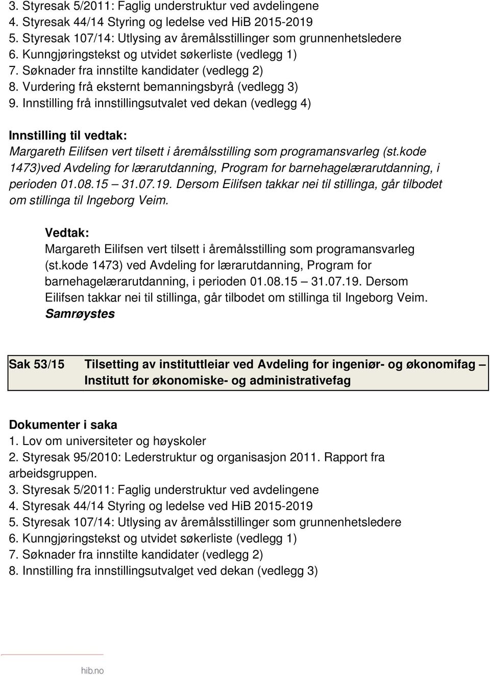 Innstilling frå innstillingsutvalet ved dekan (vedlegg 4) Margareth Eilifsen vert tilsett i åremålsstilling som programansvarleg (st.