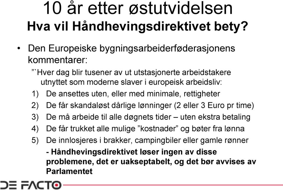 De må arbeide til alle døgnets tider uten ekstra betaling 4) De får trukket alle mulige kostnader og bøter fra lønna 5) De innlosjeres i