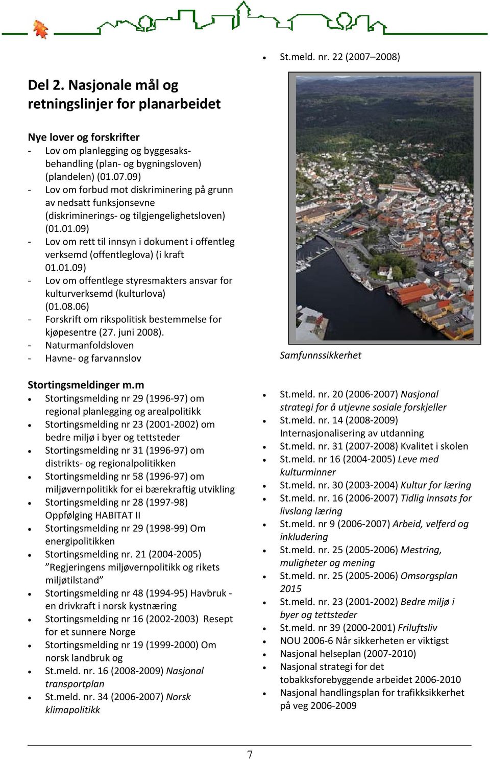 06) Forskrift om rikspolitisk bestemmelse for kjøpesentre (27. juni 2008). Naturmanfoldsloven Havne og farvannslov Stortingsmeldinger m.