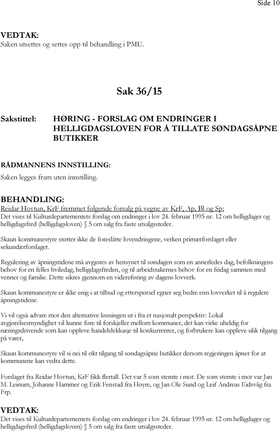 Reidar Hovtun, KrF fremmet følgende forsalg på vegne av KrF, Ap, Bl og Sp: Det vises til Kulturdepartementets forslag om endringer i lov 24. februar 1995 nr.