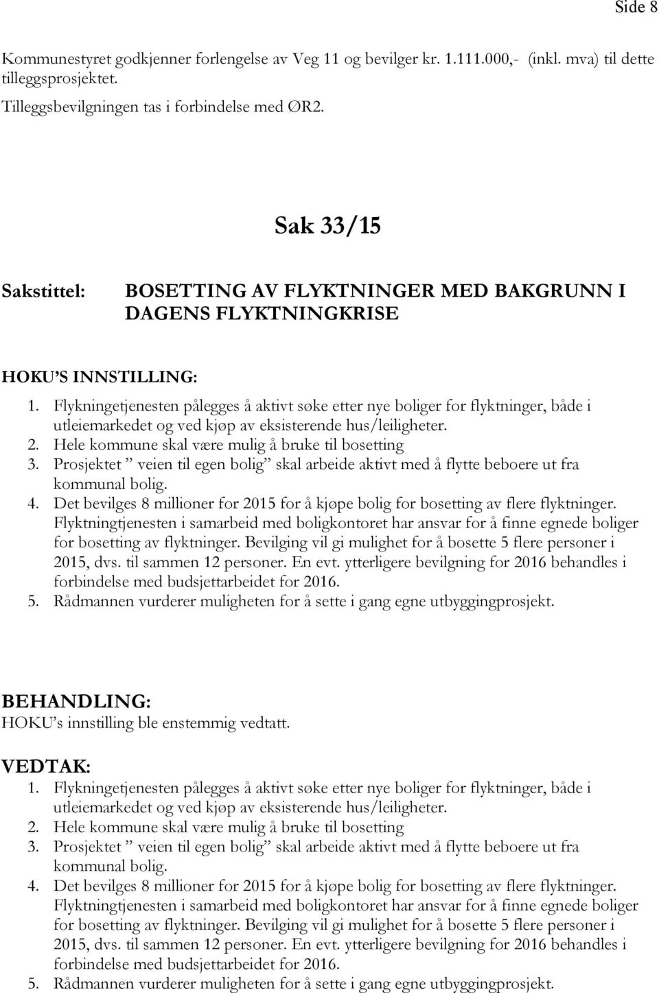 Flykningetjenesten pålegges å aktivt søke etter nye boliger for flyktninger, både i utleiemarkedet og ved kjøp av eksisterende hus/leiligheter. 2. Hele kommune skal være mulig å bruke til bosetting 3.