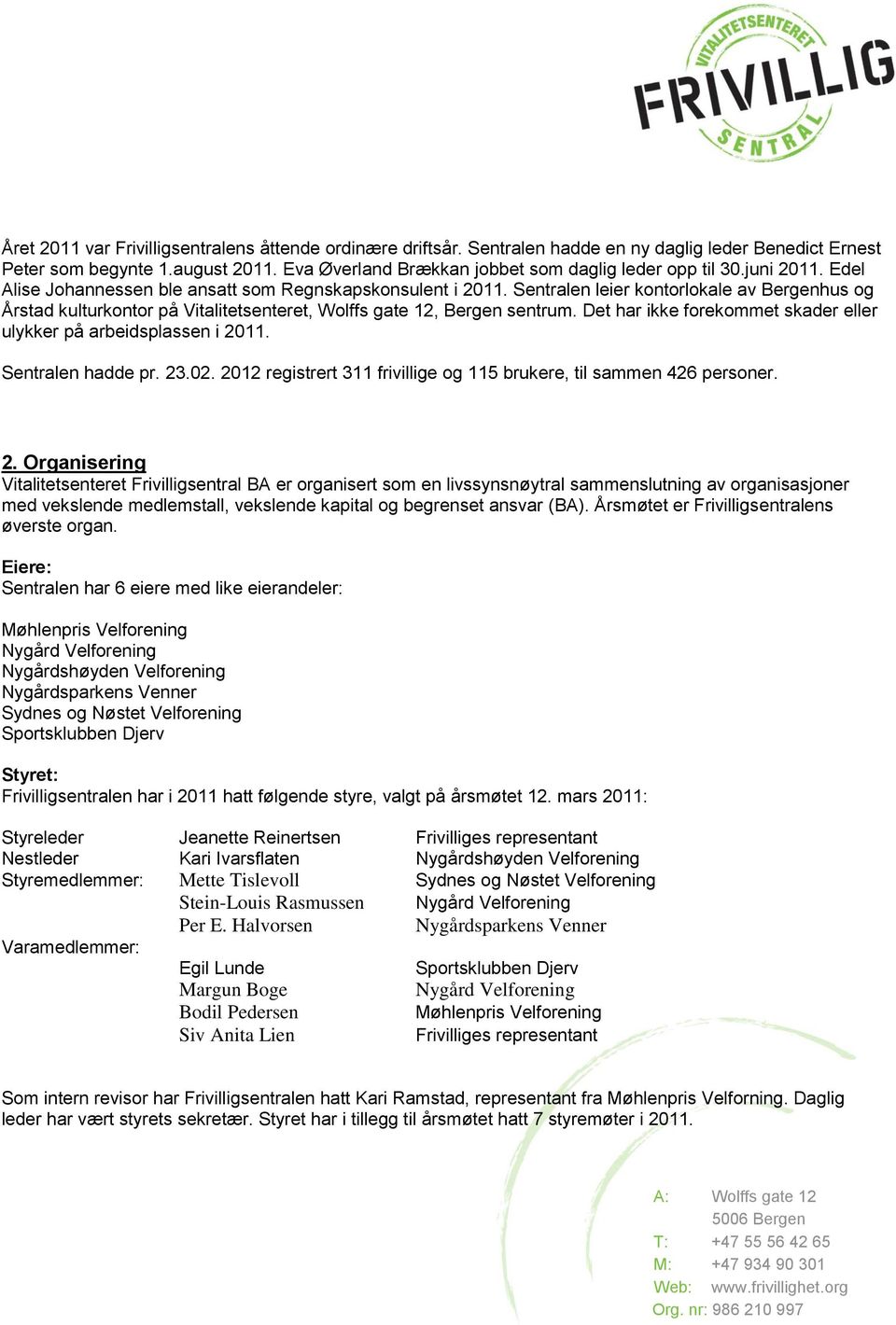 Sentralen leier kontorlokale av Bergenhus og Årstad kulturkontor på Vitalitetsenteret, Wolffs gate 12, Bergen sentrum. Det har ikke forekommet skader eller ulykker på arbeidsplassen i 2011.