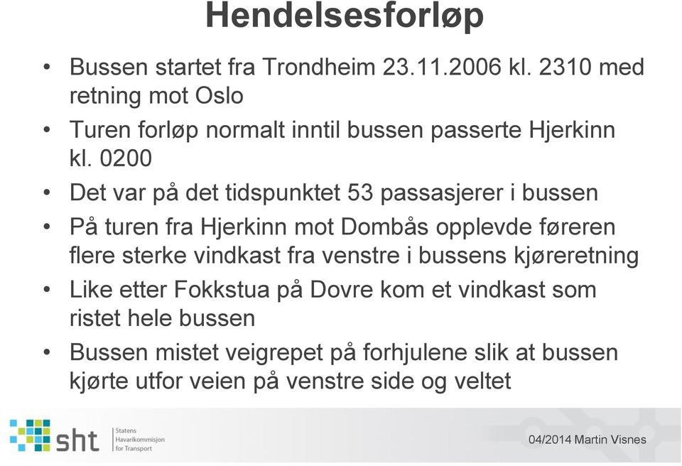 0200 Det var på det tidspunktet 53 passasjerer i bussen På turen fra Hjerkinn mot Dombås opplevde føreren flere