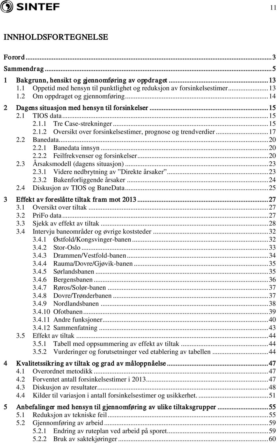 .. 20 2.2.1 Banedata innsyn... 20 2.2.2 Feilfrekvenser og forsinkelser... 20 2.3 Årsaksmodell (dagens situasjon)... 23 2.3.1 Videre nedbrytning av Direkte årsaker... 23 2.3.2 Bakenforliggende årsaker.