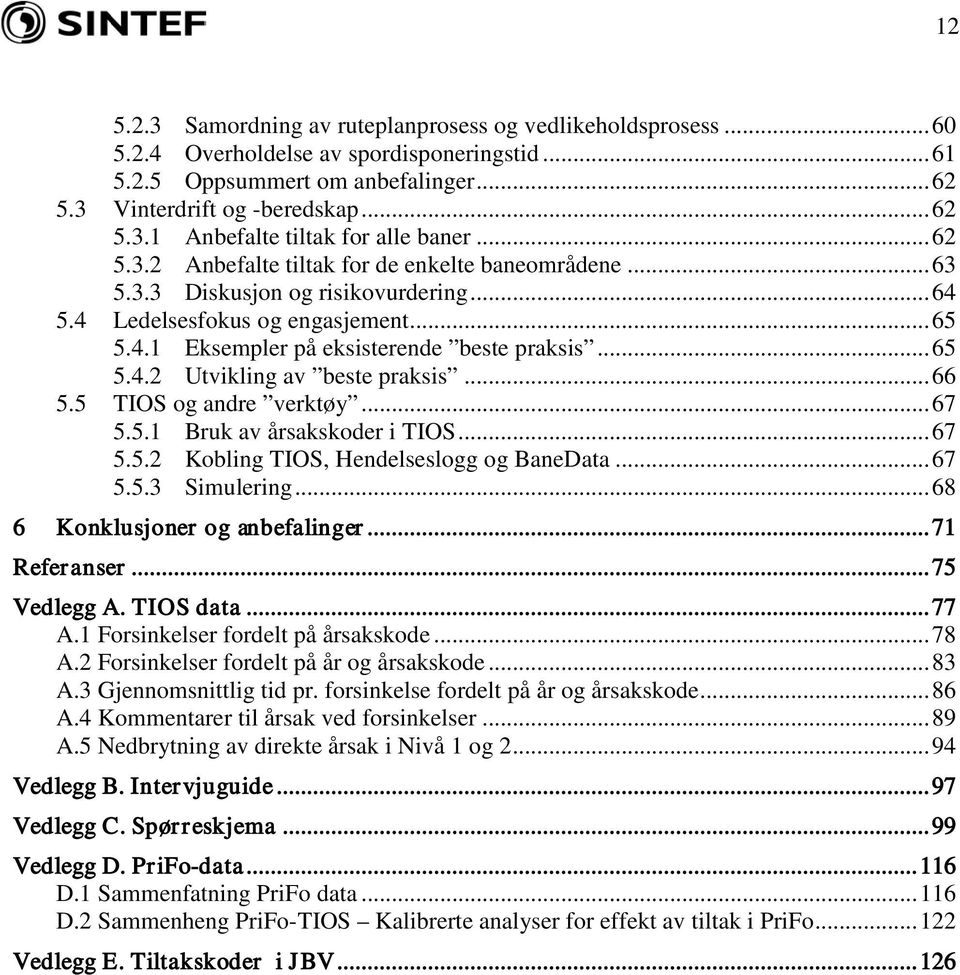 .. 66 5.5 TIOS og andre verktøy... 67 5.5.1 Bruk av årsakskoder i TIOS... 67 5.5.2 Kobling TIOS, Hendelseslogg og BaneData... 67 5.5.3 Simulering... 68 6 Konklusjoner og anbefalinger... 71 Referanser.