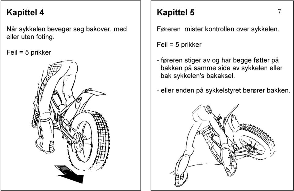 - føreren stiger av og har begge føtter på bakken på samme side av