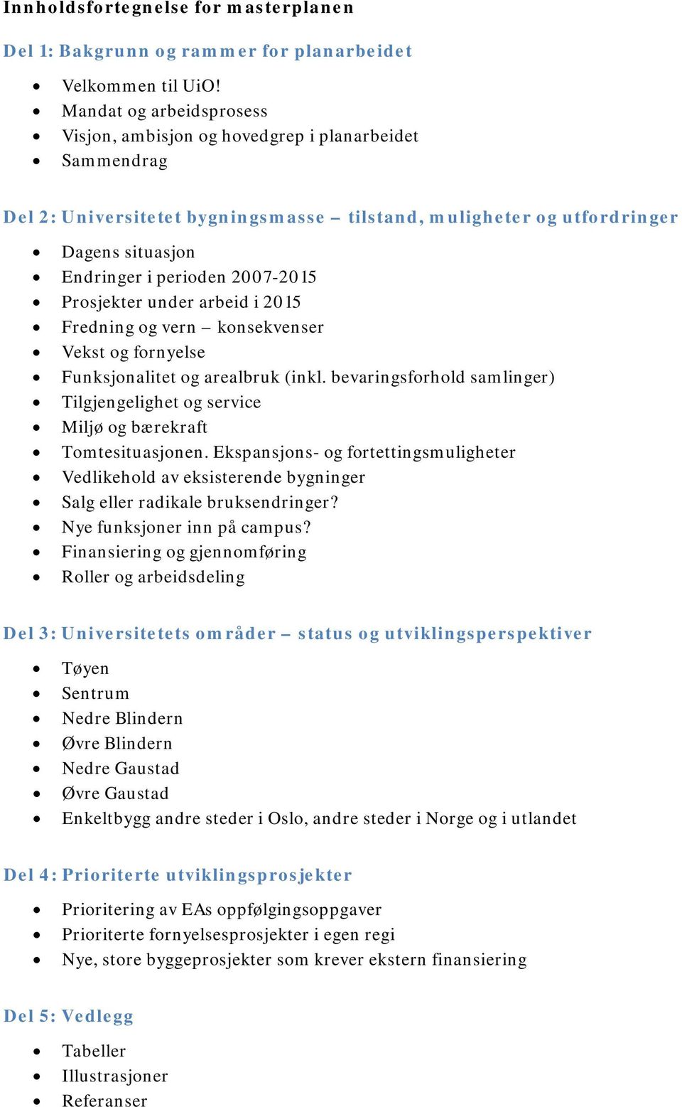 2007-2015 Prosjekter under arbeid i 2015 Fredning og vern konsekvenser Vekst og fornyelse Funksjonalitet og arealbruk (inkl.