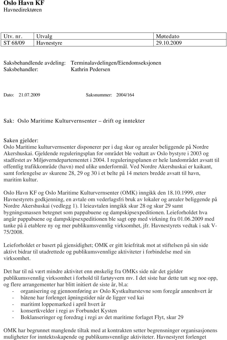 Gjeldende reguleringsplan for området ble vedtatt av Oslo bystyre i 2003 og stadfestet av Miljøverndepartementet i 2004.