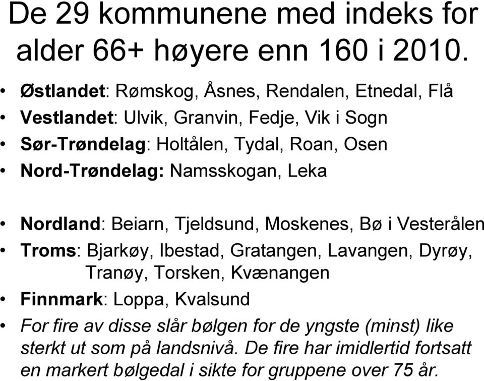 Nord-Trøndelag: Namsskogan, Leka Nordland: Beiarn, Tjeldsund, Moskenes, Bø i Vesterålen Troms: Bjarkøy, Ibestad, Gratangen, Lavangen, Dyrøy,