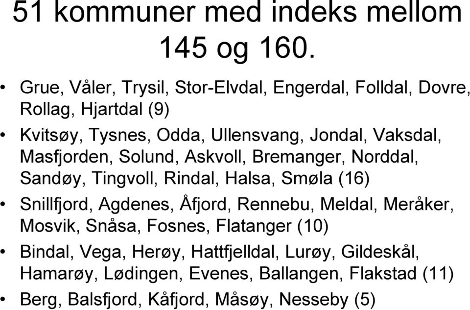 Vaksdal, Masfjorden, Solund, Askvoll, Bremanger, Norddal, Sandøy, Tingvoll, Rindal, Halsa, Smøla (16) Snillfjord, Agdenes,