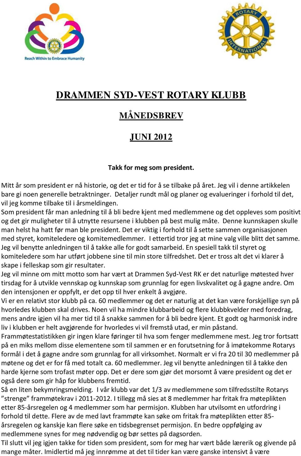 Som president får man anledning til å bli bedre kjent med medlemmene og det oppleves som positivt og det gir muligheter til å utnytte resursene i klubben på best mulig måte.