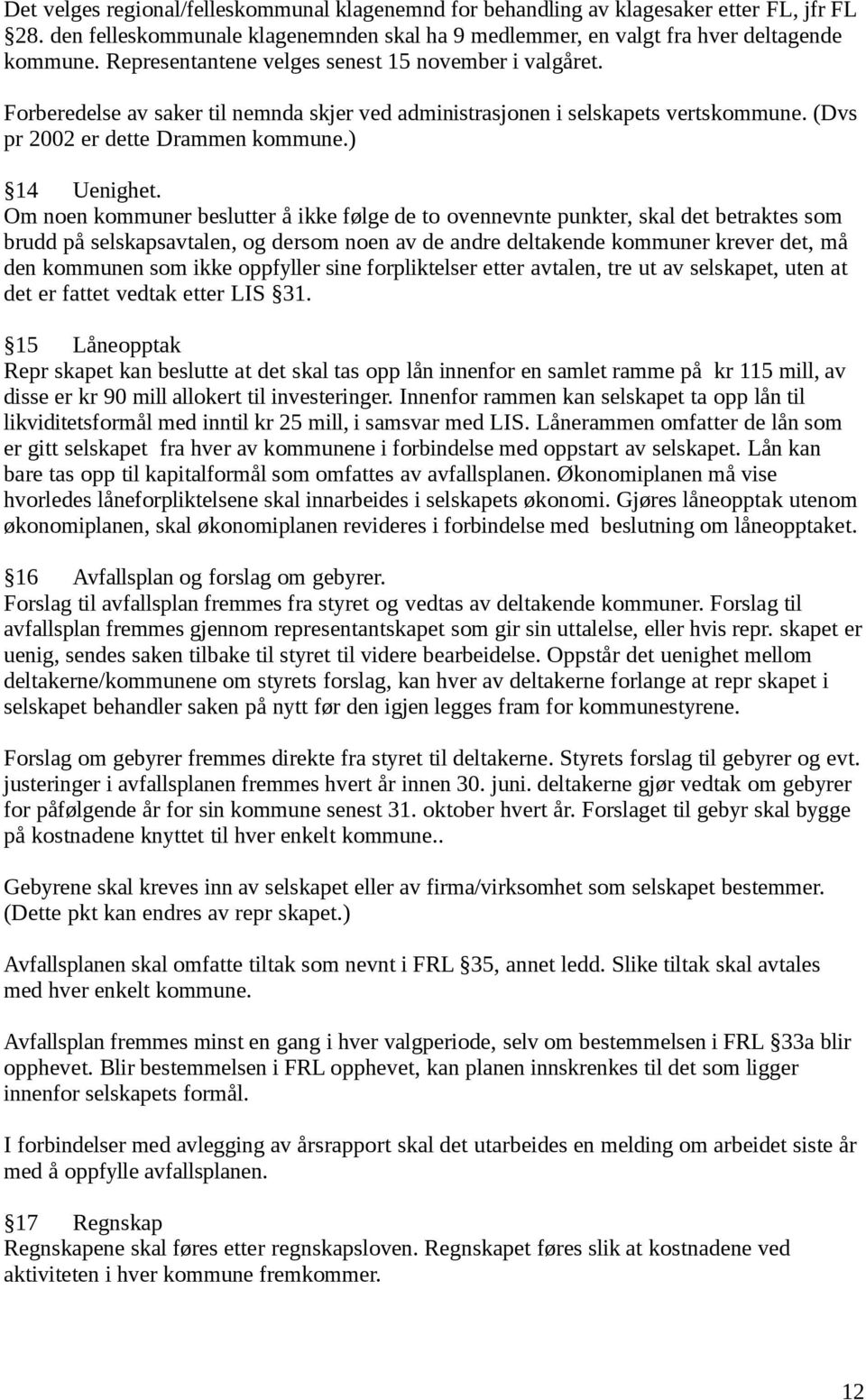 Om noen kommuner beslutter å ikke følge de to ovennevnte punkter, skal det betraktes som brudd på selskapsavtalen, og dersom noen av de andre deltakende kommuner krever det, må den kommunen som ikke