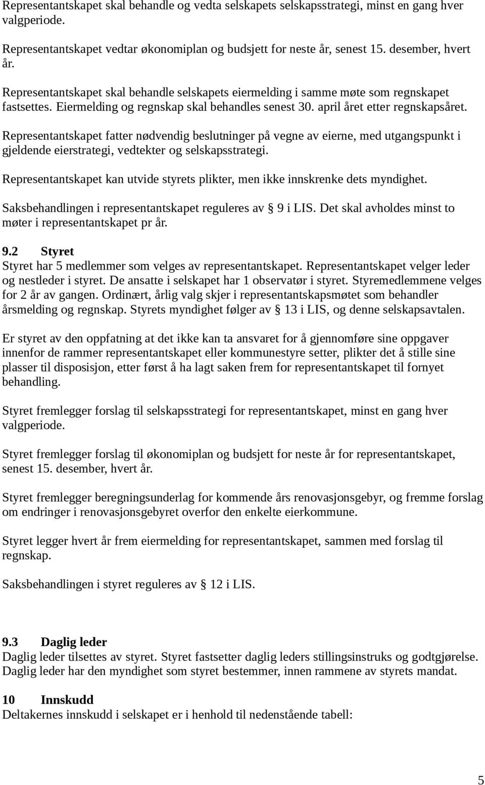 Representantskapet fatter nødvendig beslutninger på vegne av eierne, med utgangspunkt i gjeldende eierstrategi, vedtekter og selskapsstrategi.