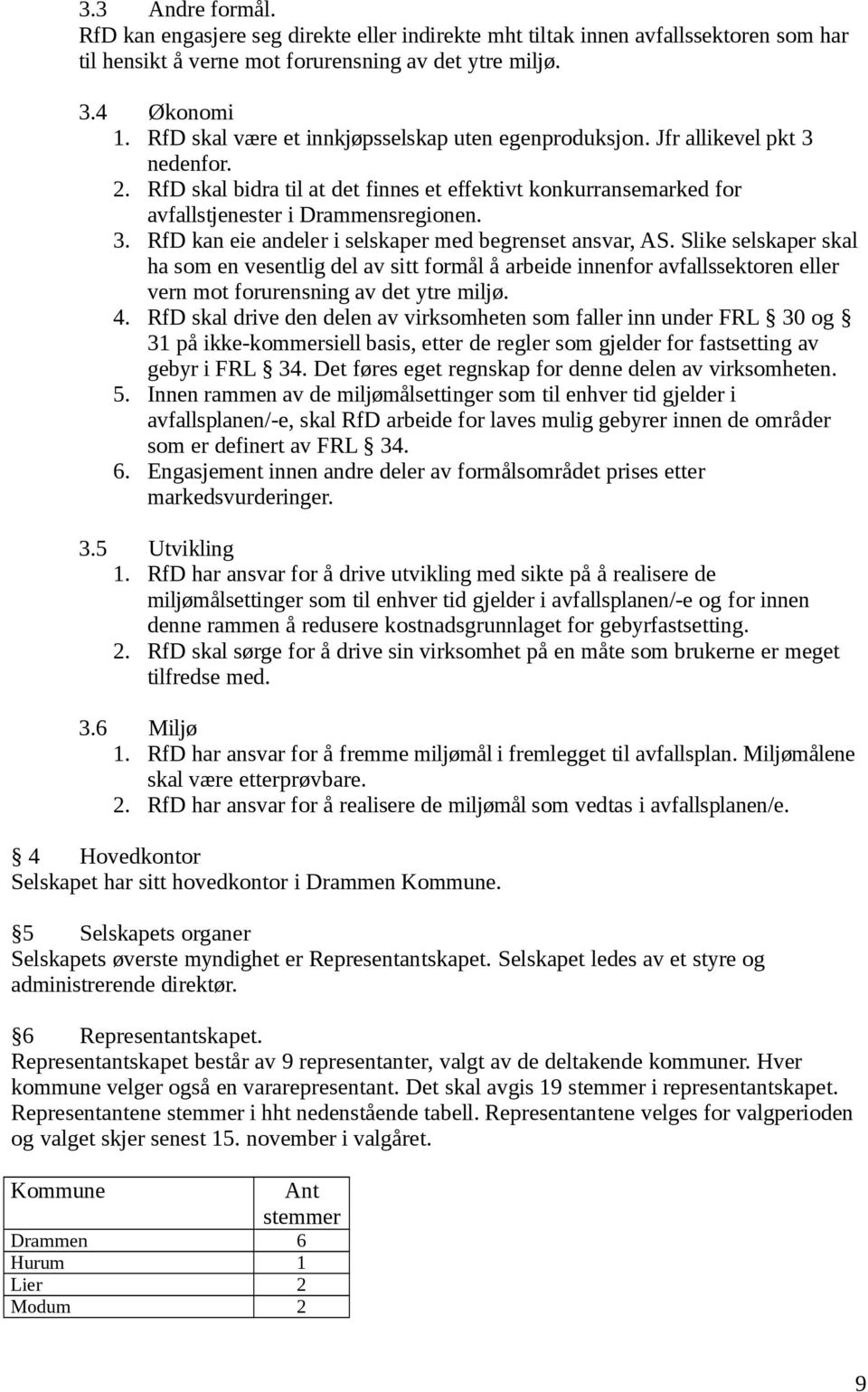 Slike selskaper skal ha som en vesentlig del av sitt formål å arbeide innenfor avfallssektoren eller vern mot forurensning av det ytre miljø. 4.