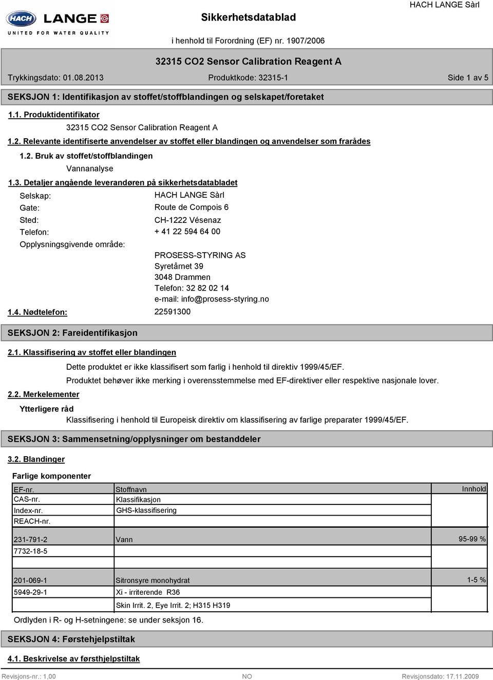 Detaljer angående leverandøren på sikkerhetsdatabladet Selskap: Gate: Route de Compois 6 Sted: CH-1222 Vésenaz Telefon: + 41